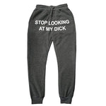 "Stop Looking At My Dick" Sweatpants