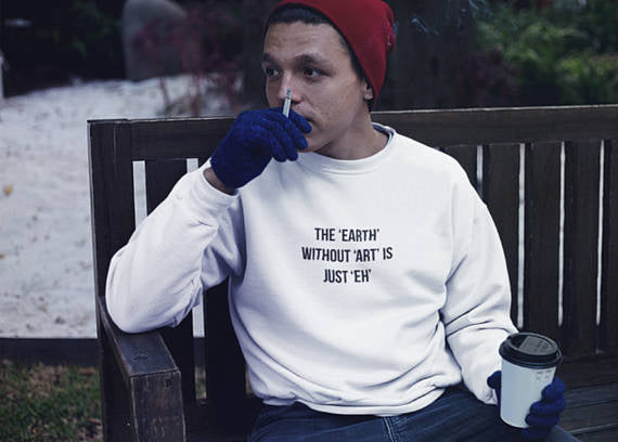 The Earth without Art is Just Eh Sweatshirt - AESTHEDEX