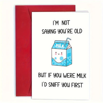 "I'm Not Saying You're Old, But If You Were Milk, I'd Sniff You First" Funny Birthday Card