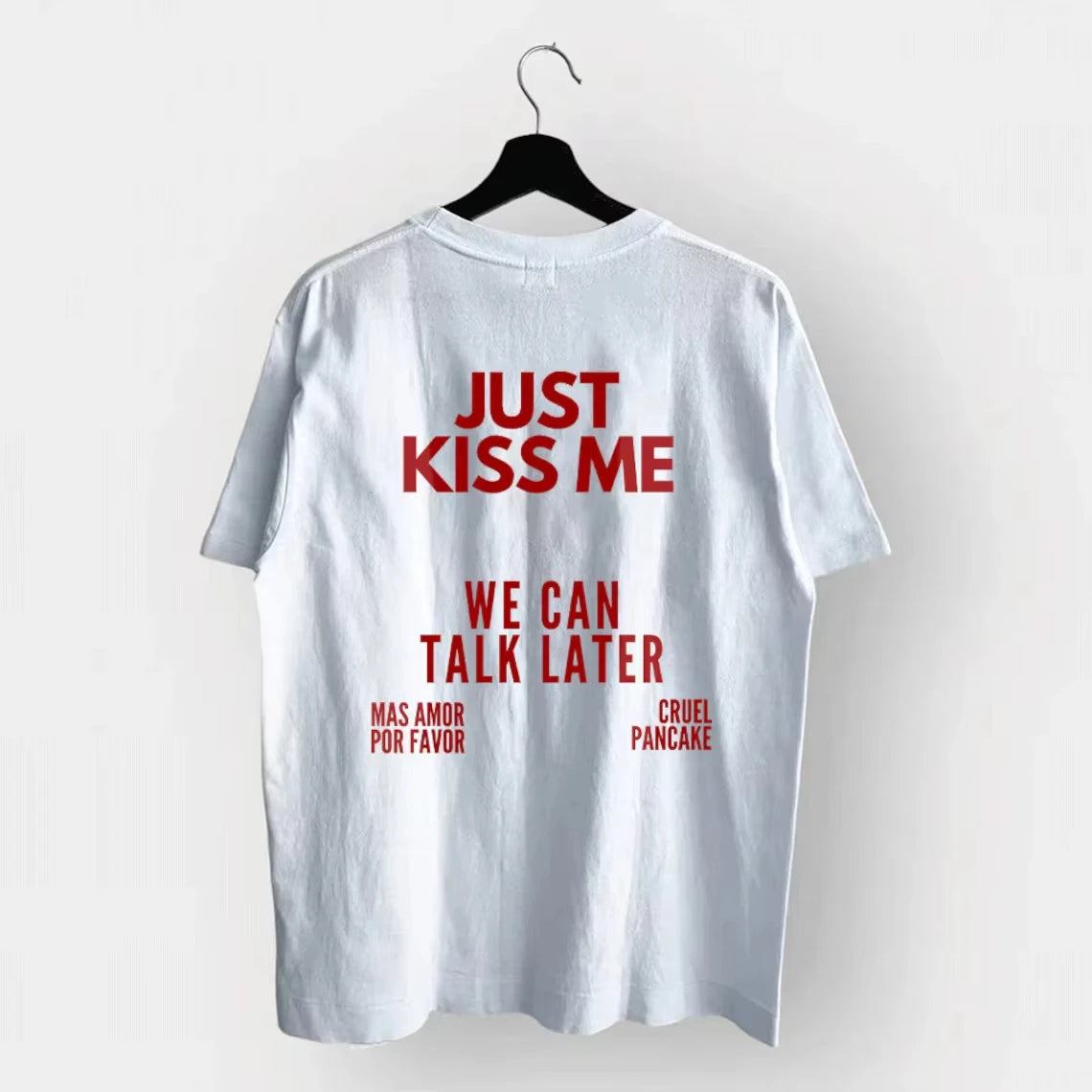 Just Kiss Me We Can Talk Later T-Shirt