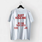 Just Kiss Me We Can Talk Later T-Shirt