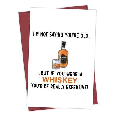 "I'm Not Saying You're Old, But If You Were a Whisky, You'd Be Really Expensive!" Funny Birthday Card